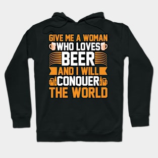 Give me a woman who loves beer and I will conquer the world T Shirt For Women Men Hoodie